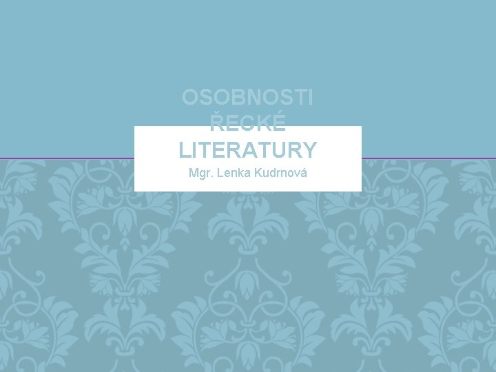 OSOBNOSTI ŘECKÉ LITERATURY Mgr. Lenka Kudrnová 