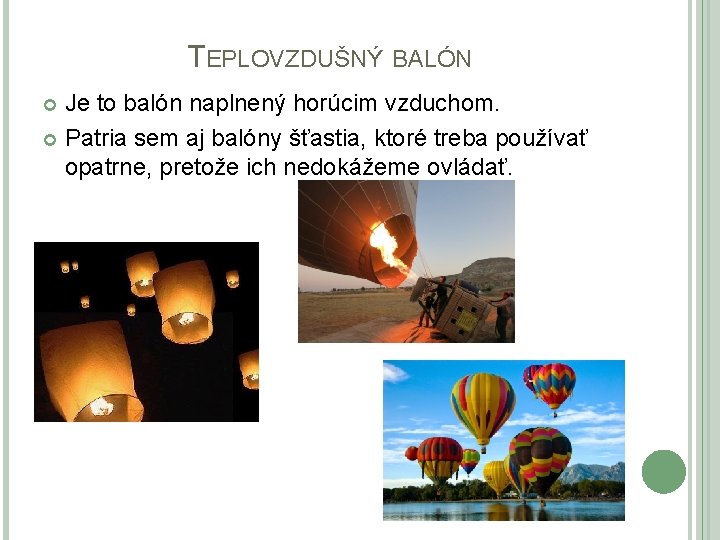 TEPLOVZDUŠNÝ BALÓN Je to balón naplnený horúcim vzduchom. Patria sem aj balóny šťastia, ktoré
