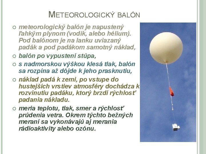 METEOROLOGICKÝ BALÓN meteorologický balón je napustený ľahkým plynom (vodík, alebo hélium). Pod balónom je