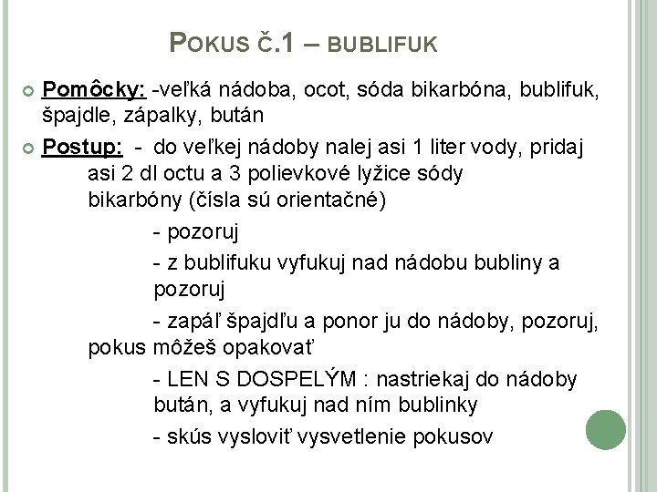 POKUS Č. 1 – BUBLIFUK Pomôcky: -veľká nádoba, ocot, sóda bikarbóna, bublifuk, špajdle, zápalky,