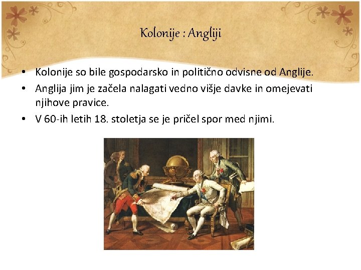 Kolonije : Angliji • Kolonije so bile gospodarsko in politično odvisne od Anglije. •