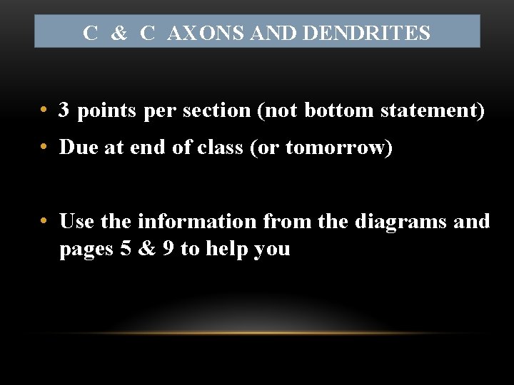 C & C AXONS AND DENDRITES • 3 points per section (not bottom statement)