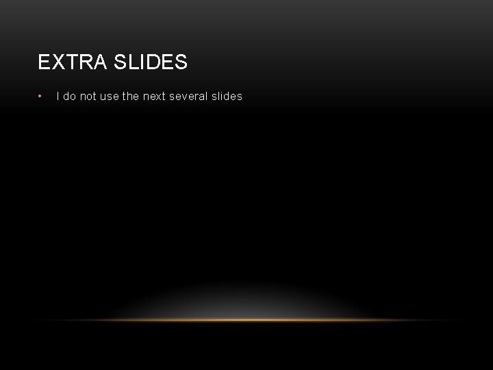 EXTRA SLIDES • I do not use the next several slides 