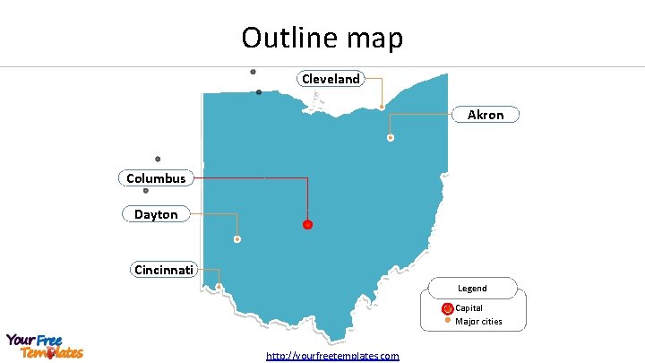 Outline map Cleveland Akron Columbus Dayton Cincinnati Legend Capital Major cities http: //yourfreetemplates. com