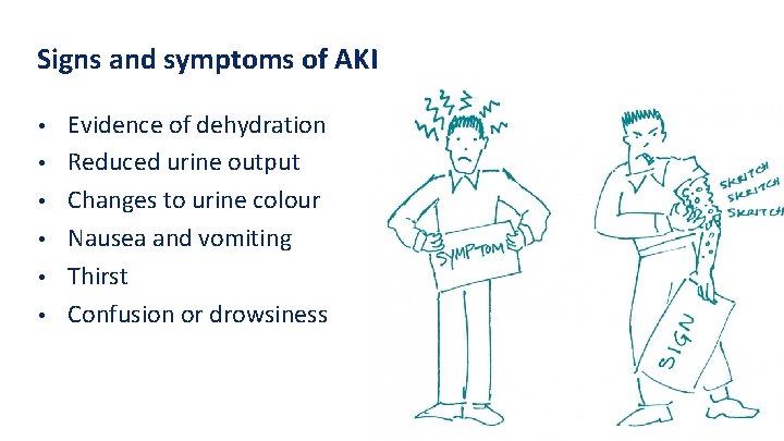 Signs and symptoms of AKI • • • Evidence of dehydration Reduced urine output