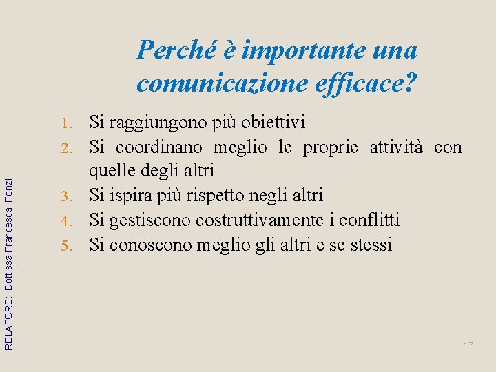 Perché è importante una comunicazione efficace? 1. RELATORE: Dott. ssa Francesca Fonzi 2. 3. Perché è importante una comunicazione efficace? 1. RELATORE: Dott. ssa Francesca Fonzi 2. 3.