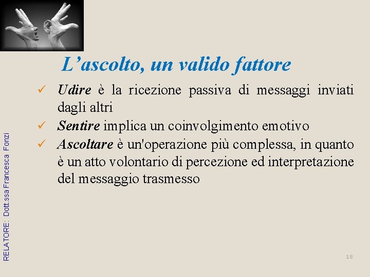 L’ascolto, un valido fattore Udire è la ricezione passiva di messaggi inviati dagli altri L’ascolto, un valido fattore Udire è la ricezione passiva di messaggi inviati dagli altri