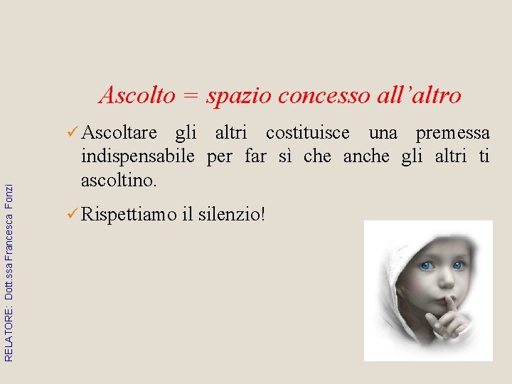 Ascolto = spazio concesso all’altro RELATORE: Dott. ssa Francesca Fonzi ü Ascoltare gli altri Ascolto = spazio concesso all’altro RELATORE: Dott. ssa Francesca Fonzi ü Ascoltare gli altri