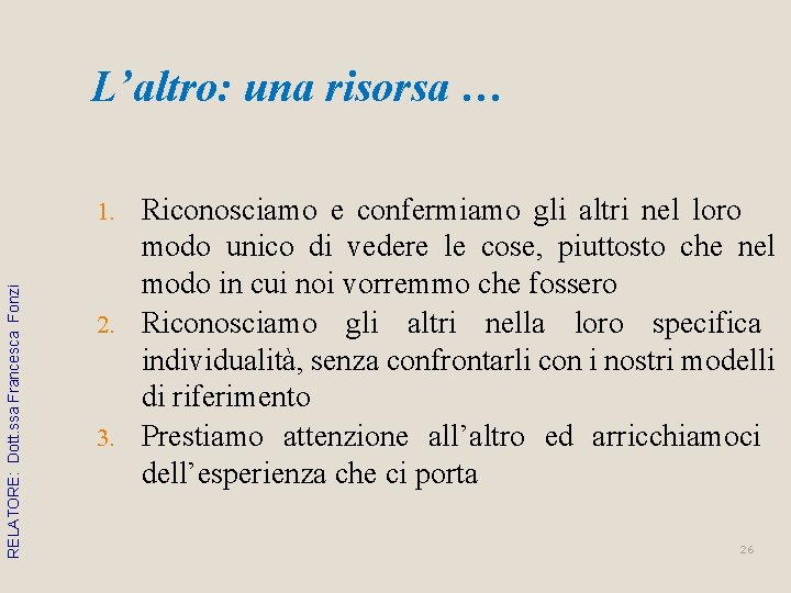 L’altro: una risorsa … Riconosciamo e confermiamo gli altri nel loro modo unico di L’altro: una risorsa … Riconosciamo e confermiamo gli altri nel loro modo unico di