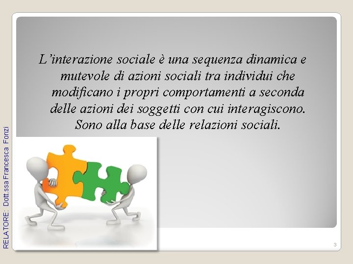 RELATORE: Dott. ssa Francesca Fonzi L’interazione sociale è una sequenza dinamica e mutevole di RELATORE: Dott. ssa Francesca Fonzi L’interazione sociale è una sequenza dinamica e mutevole di