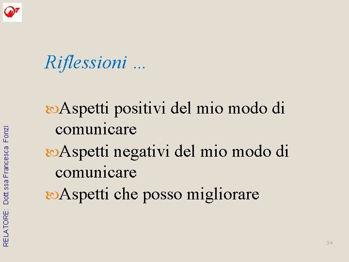 Riflessioni … RELATORE: Dott. ssa Francesca Fonzi Aspetti positivi del mio modo di comunicare Riflessioni … RELATORE: Dott. ssa Francesca Fonzi Aspetti positivi del mio modo di comunicare