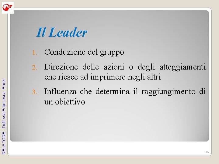 RELATORE: Dott. ssa Francesca Fonzi Il Leader 1. Conduzione del gruppo 2. Direzione delle RELATORE: Dott. ssa Francesca Fonzi Il Leader 1. Conduzione del gruppo 2. Direzione delle