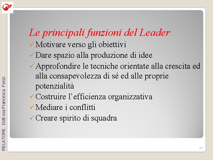 Le principali funzioni del Leader RELATORE: Dott. ssa Francesca Fonzi ü Motivare verso gli Le principali funzioni del Leader RELATORE: Dott. ssa Francesca Fonzi ü Motivare verso gli