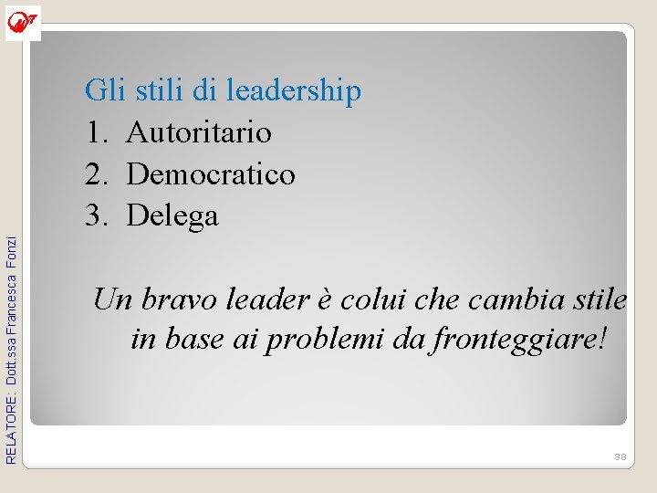 RELATORE: Dott. ssa Francesca Fonzi Gli stili di leadership 1. Autoritario 2. Democratico 3. RELATORE: Dott. ssa Francesca Fonzi Gli stili di leadership 1. Autoritario 2. Democratico 3.