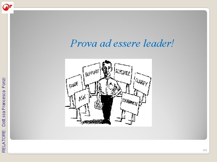 RELATORE: Dott. ssa Francesca Fonzi Prova ad essere leader! 40 RELATORE: Dott. ssa Francesca Fonzi Prova ad essere leader! 40