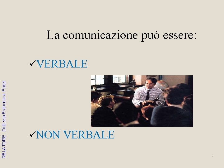 La comunicazione può essere: RELATORE: Dott. ssa Francesca Fonzi üVERBALE üNON VERBALE 7 La comunicazione può essere: RELATORE: Dott. ssa Francesca Fonzi üVERBALE üNON VERBALE 7