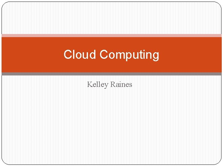 Cloud Computing Kelley Raines Cloud Computing Kelley Raines