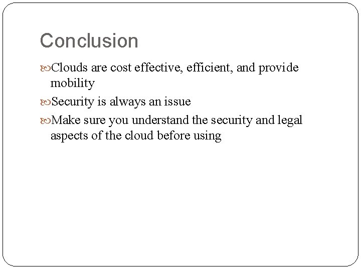 Conclusion Clouds are cost effective, efficient, and provide mobility Security is always an issue Conclusion Clouds are cost effective, efficient, and provide mobility Security is always an issue