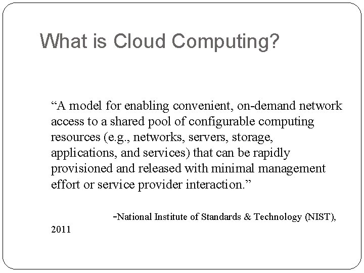 What is Cloud Computing? “A model for enabling convenient, on-demand network access to a What is Cloud Computing? “A model for enabling convenient, on-demand network access to a