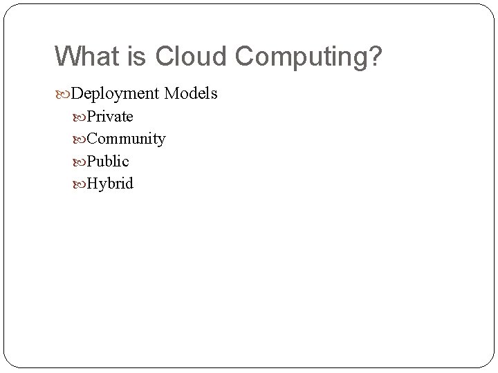 What is Cloud Computing? Deployment Models Private Community Public Hybrid What is Cloud Computing? Deployment Models Private Community Public Hybrid