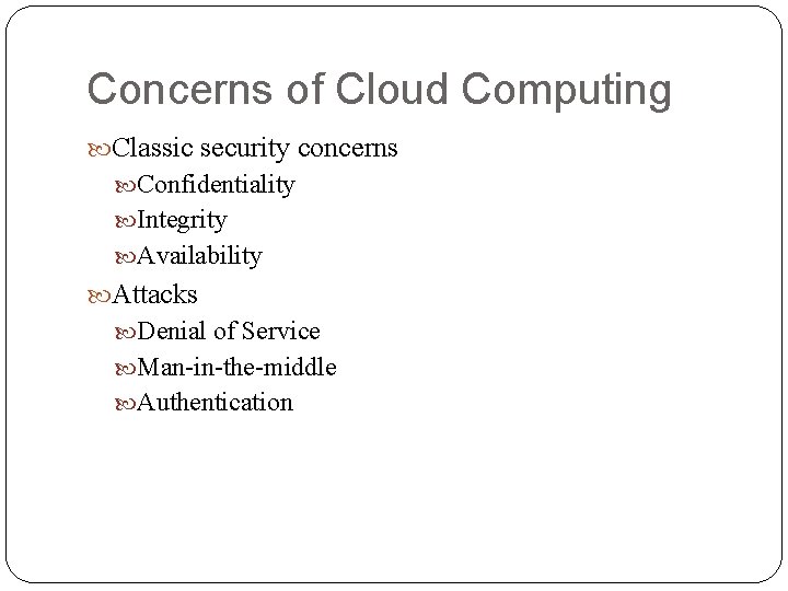 Concerns of Cloud Computing Classic security concerns Confidentiality Integrity Availability Attacks Denial of Service Concerns of Cloud Computing Classic security concerns Confidentiality Integrity Availability Attacks Denial of Service