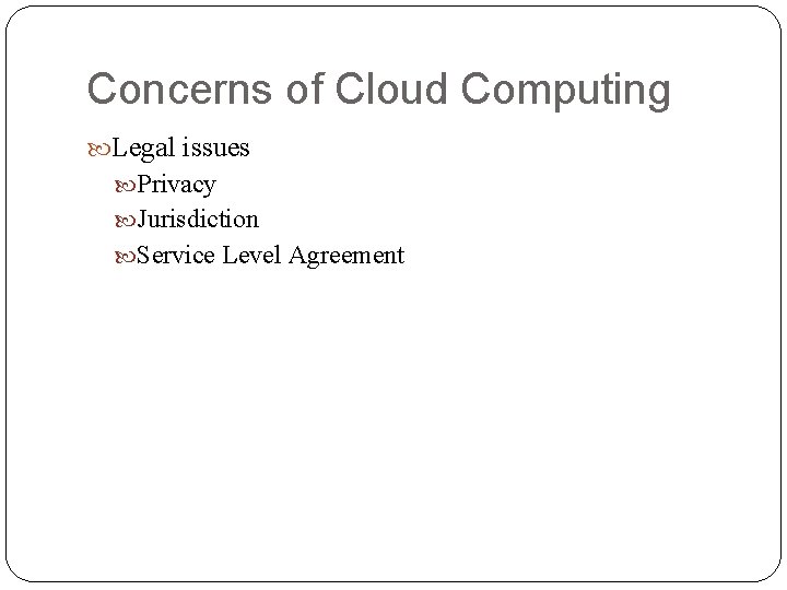Concerns of Cloud Computing Legal issues Privacy Jurisdiction Service Level Agreement Concerns of Cloud Computing Legal issues Privacy Jurisdiction Service Level Agreement
