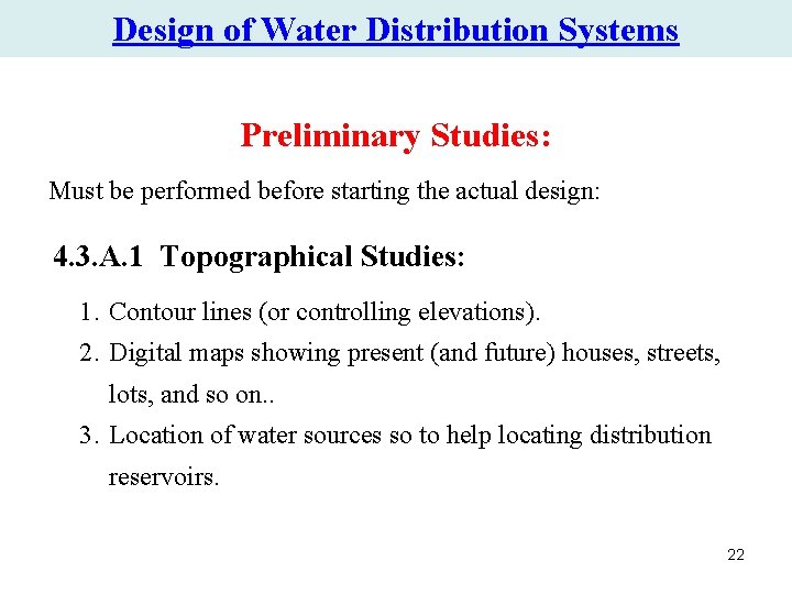Design of Water Distribution Systems Preliminary Studies: Must be performed before starting the actual Design of Water Distribution Systems Preliminary Studies: Must be performed before starting the actual