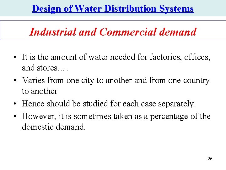 Design of Water Distribution Systems Industrial and Commercial demand • It is the amount Design of Water Distribution Systems Industrial and Commercial demand • It is the amount