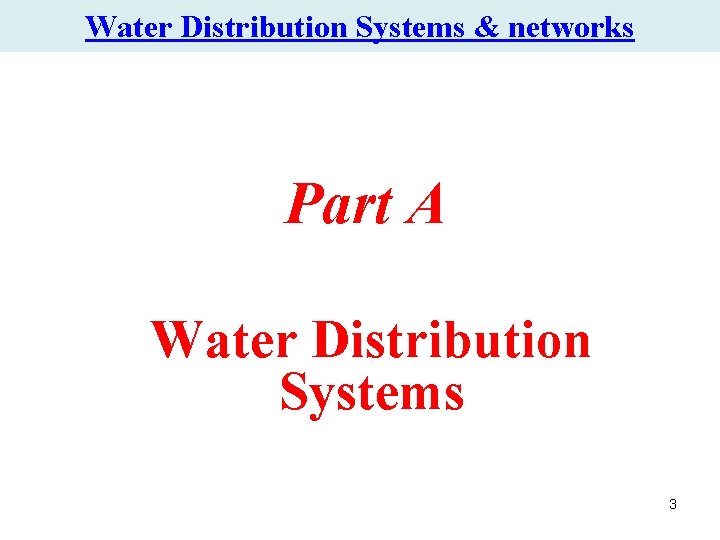 Water Distribution Systems & networks Part A Water Distribution Systems 3 Water Distribution Systems & networks Part A Water Distribution Systems 3