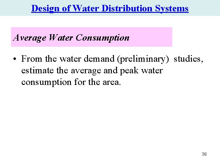 Design of Water Distribution Systems Average Water Consumption • From the water demand (preliminary) Design of Water Distribution Systems Average Water Consumption • From the water demand (preliminary)