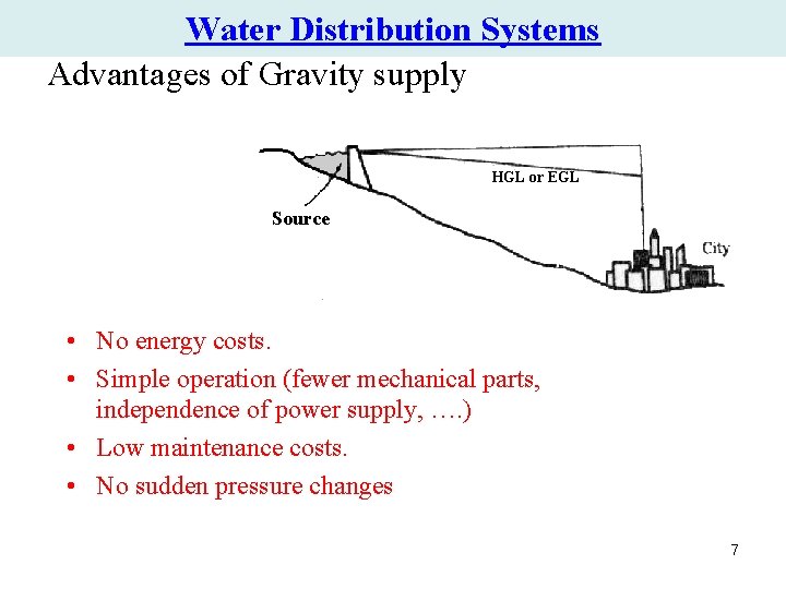 Water Distribution Systems Advantages of Gravity supply HGL or EGL Source • No energy Water Distribution Systems Advantages of Gravity supply HGL or EGL Source • No energy