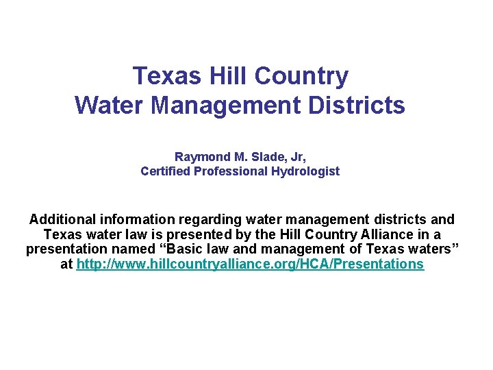 Texas Hill Country Water Management Districts Raymond M. Slade, Jr, Certified Professional Hydrologist Additional