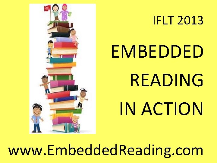 IFLT 2013 EMBEDDED READING IN ACTION www. Embedded. Reading. com 