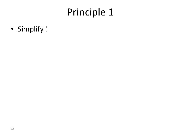 Principle 1 • Simplify ! 22 