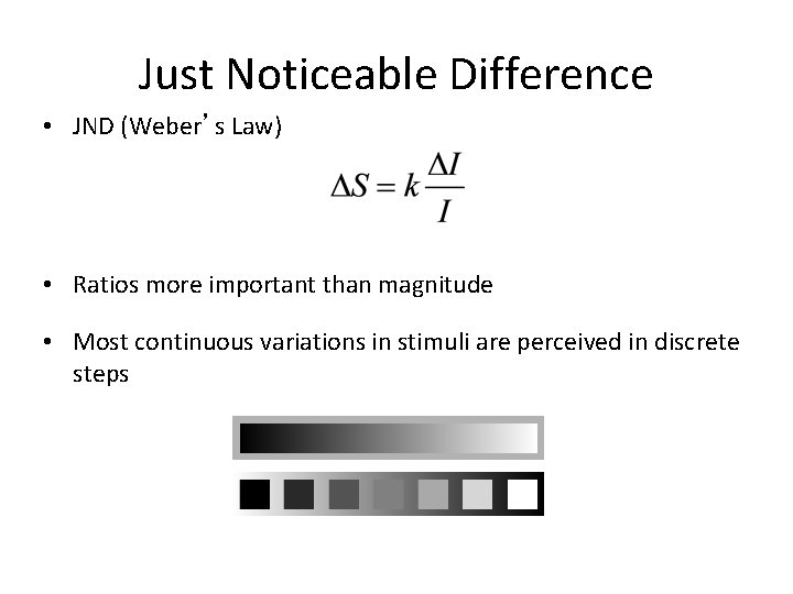 Just Noticeable Difference • JND (Weber’s Law) • Ratios more important than magnitude •