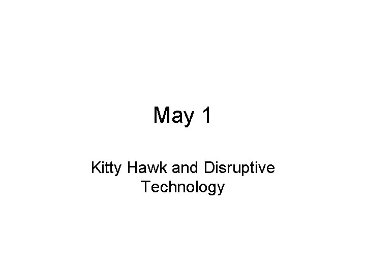 May 1 Kitty Hawk and Disruptive Technology 