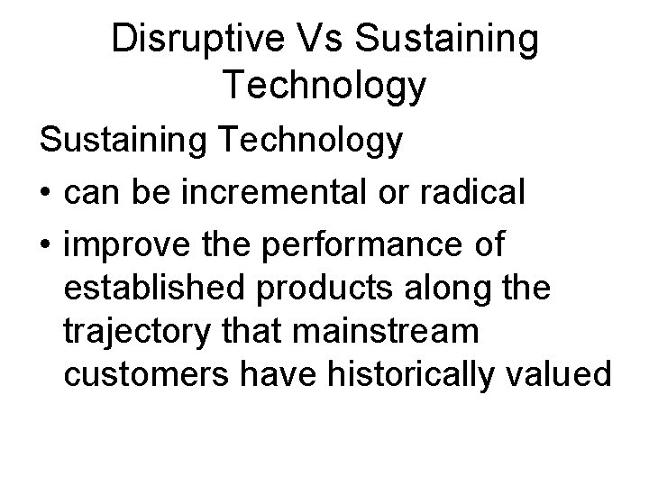 Disruptive Vs Sustaining Technology • can be incremental or radical • improve the performance