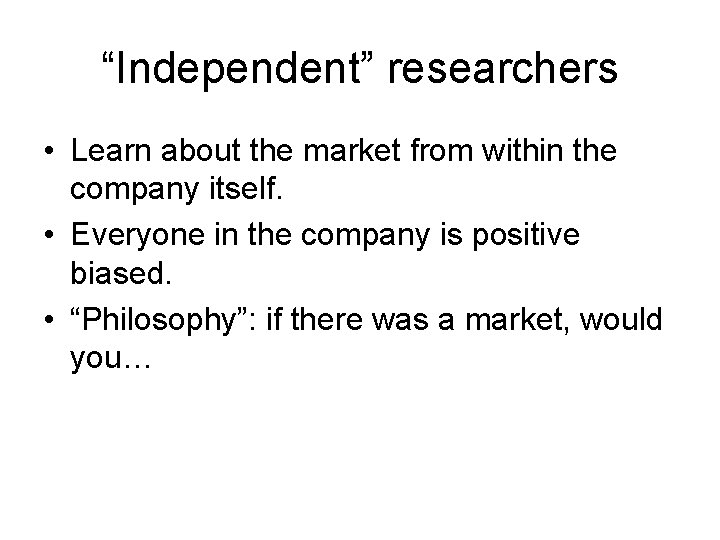 “Independent” researchers • Learn about the market from within the company itself. • Everyone