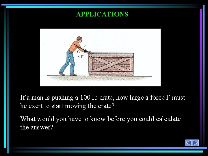 APPLICATIONS If a man is pushing a 100 lb crate, how large a force