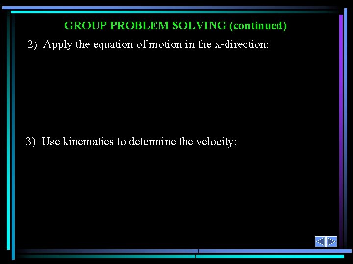 GROUP PROBLEM SOLVING (continued) 2) Apply the equation of motion in the x-direction: 3)