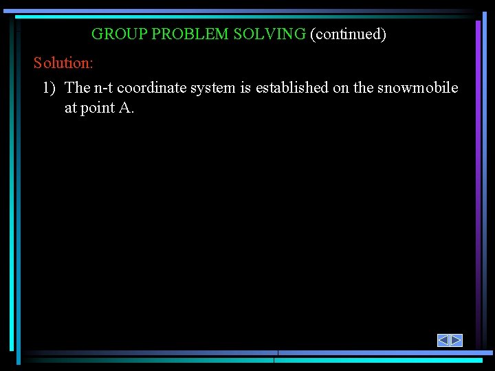 GROUP PROBLEM SOLVING (continued) Solution: 1) The n-t coordinate system is established on the