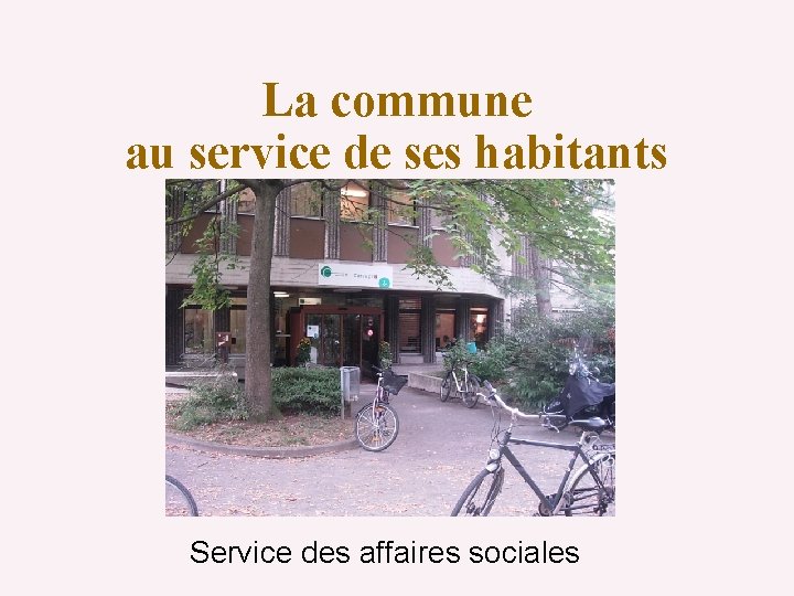 La commune au service de ses habitants Service des affaires sociales 