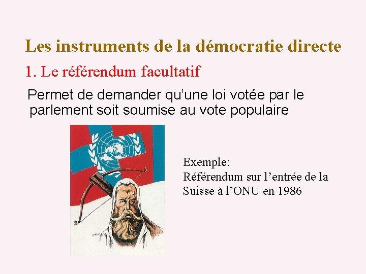 Les instruments de la démocratie directe 1. Le référendum facultatif Permet de demander qu’une