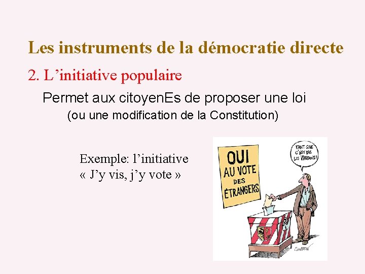 Les instruments de la démocratie directe 2. L’initiative populaire Permet aux citoyen. Es de