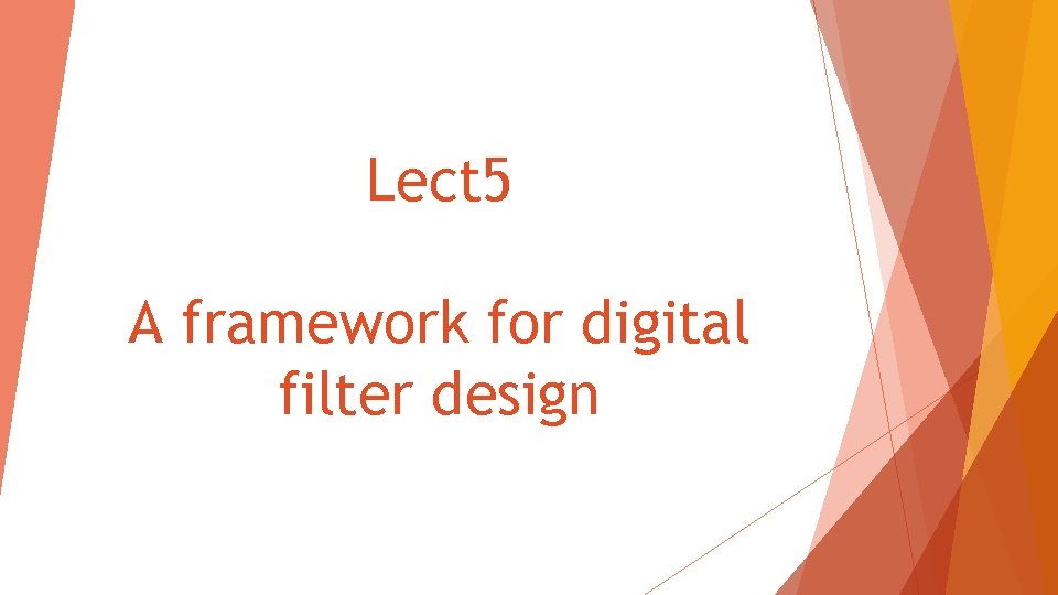 Lect 5 A framework for digital filter design 