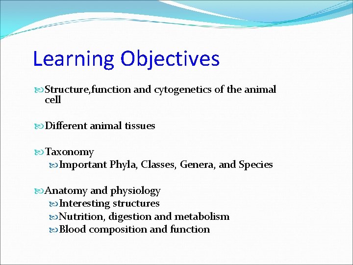 Learning Objectives Structure, function and cytogenetics of the animal cell Different animal tissues Taxonomy