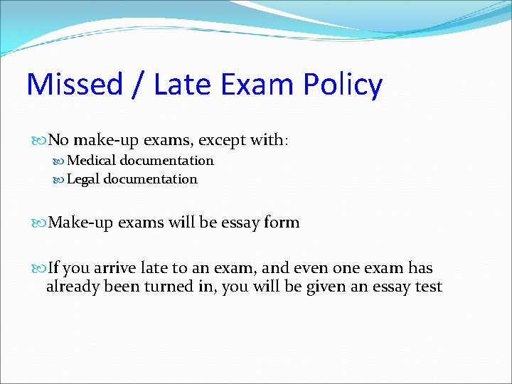 Missed / Late Exam Policy No make-up exams, except with: Medical documentation Legal documentation