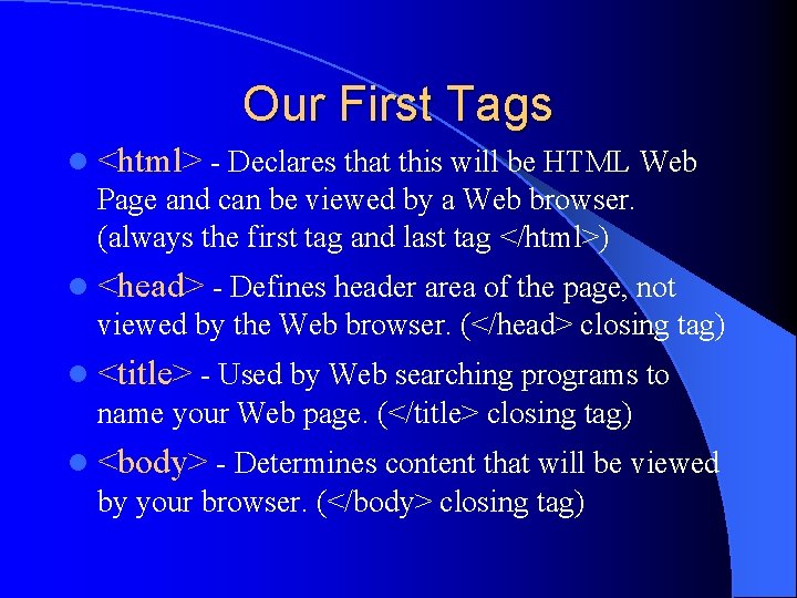 Our First Tags l <html> - Declares that this will be HTML Web Page