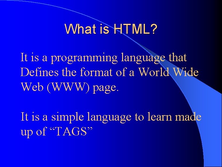 What is HTML? It is a programming language that Defines the format of a