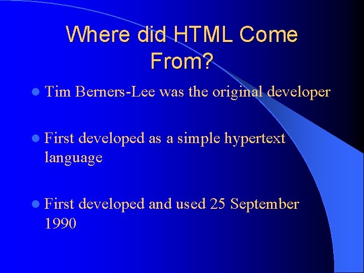 Where did HTML Come From? l Tim Berners-Lee was the original developer l First